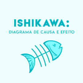 Ishikawa: Diagrama de Causa e Efeito