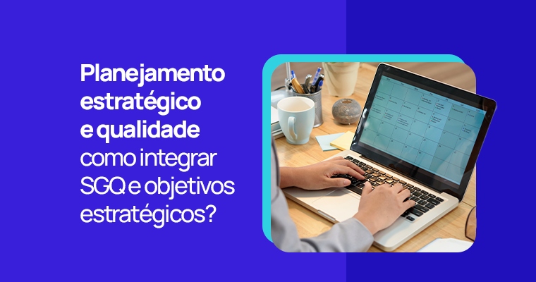 Planejamento estratégico e qualidade – como integrar SGQ e objetivos estratégicos?