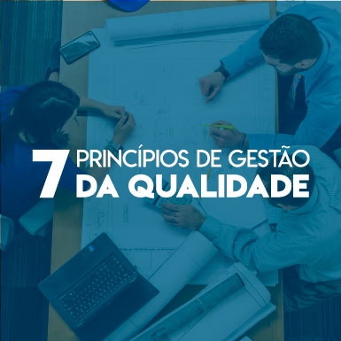 Conheça os 7 princípios de Gestão da Qualidade