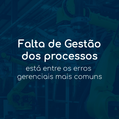 Falta de Gestão dos processos está entre os erros gerenciais mais comuns